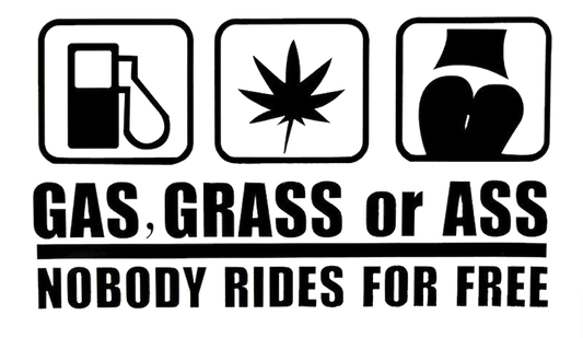 Gas, Grass or Ass Nobody Rides for Free Sticker